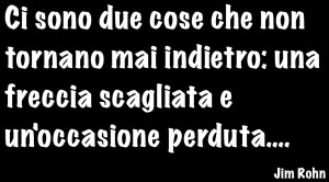 jim-rohn-ci-sono-due-cose-una-freccia-scagliata-e-un-occasione-perduta